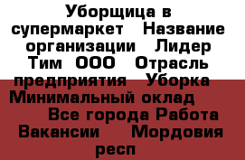 Уборщица в супермаркет › Название организации ­ Лидер Тим, ООО › Отрасль предприятия ­ Уборка › Минимальный оклад ­ 25 200 - Все города Работа » Вакансии   . Мордовия респ.